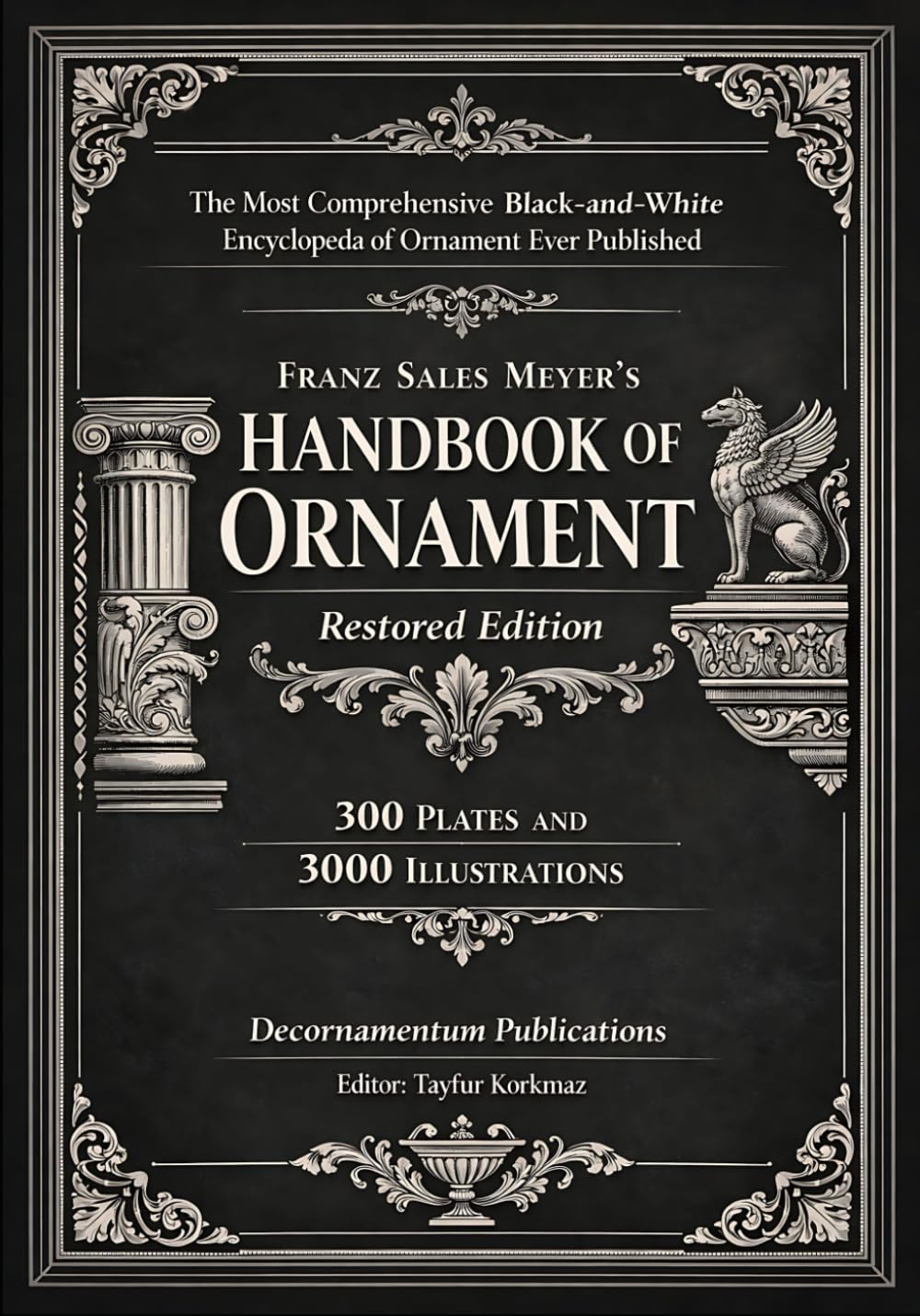 The Most Comprehensive Black-and-White Encyclopedia of Ornament Ever Published: Franz Sales Meyer’s Handbook of Ornament - Restored Edition - 300 ... Designs & Traditional Artistic Patterns)