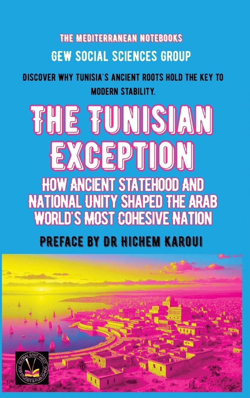 The Tunisian Exception: How Ancient Statehood And National Unity Shaped The Arab World's Most Cohesive Nation (The Mediterranean Notebooks)