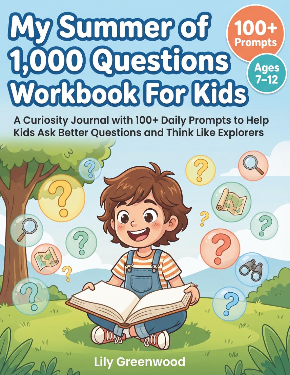 My Summer of 1,000 Questions Workbook For Kids: A Curiosity Journal with 100+ Daily Prompts to Help Kids Ask Better Questions and Think Like Explorers (Ages 7–12)