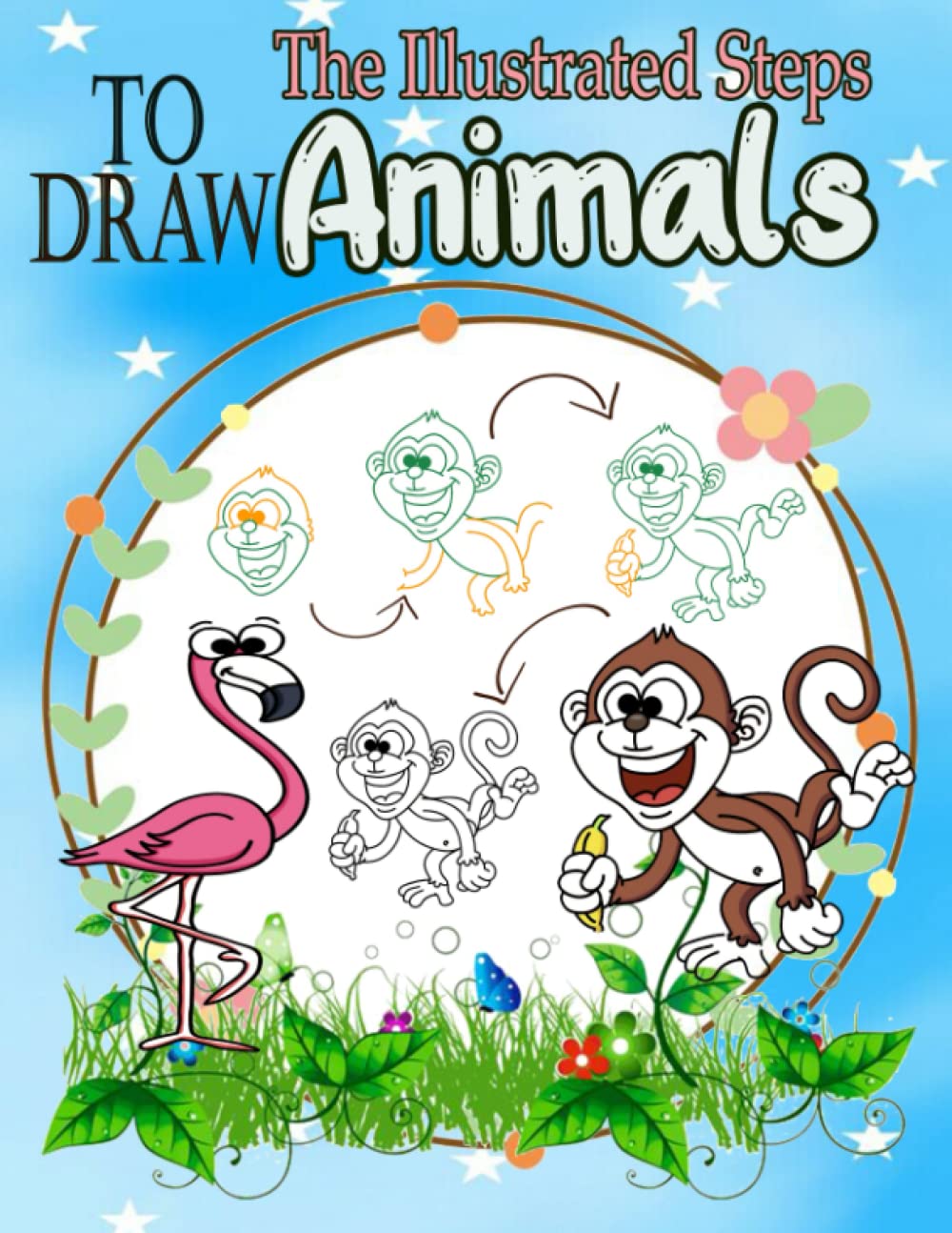 The Illustrated Steps to draw animals: step-by-step guide to draw wild and see creates for kids