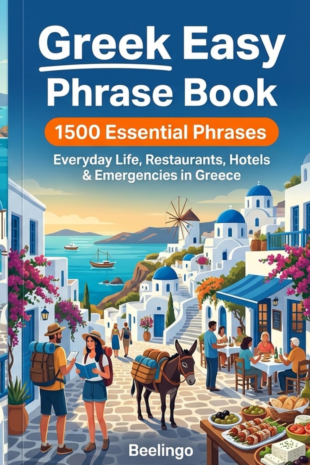 Easy Greek Phrase Book for Travel: 1500+ Essential Phrases for Vacation, Restaurants, Hotels & Everyday Conversations in Greece: The Ultimate Tourist ... Expressions & Essential Survival Phrases