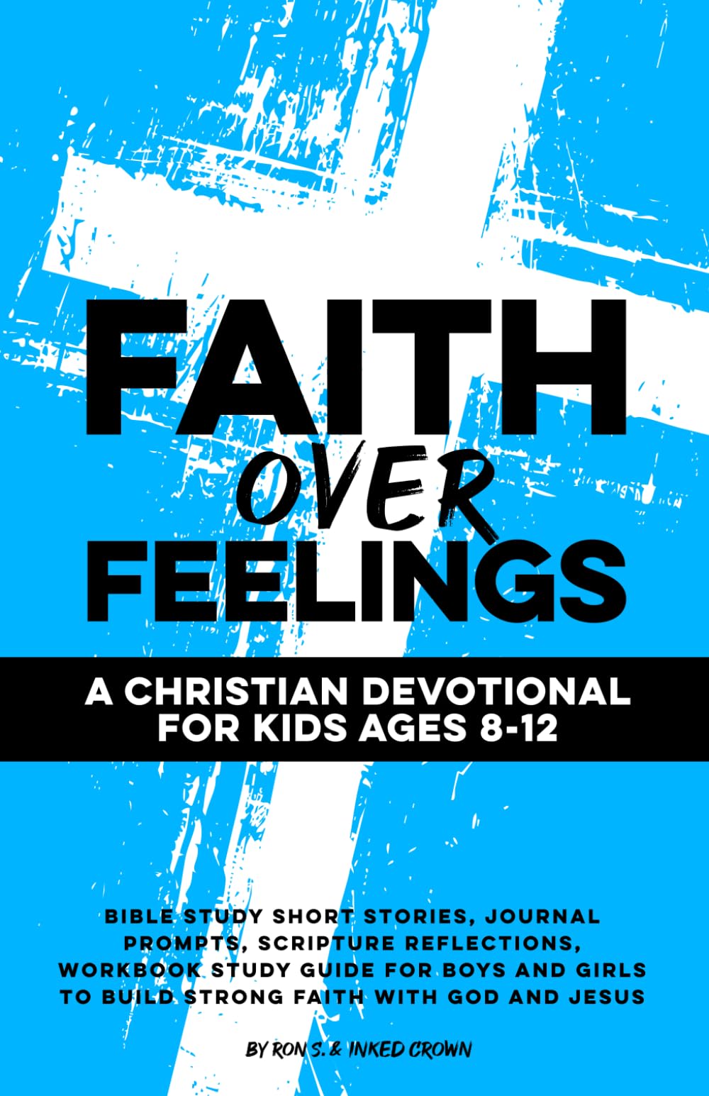 Faith Over Feelings | A Christian Devotional for Kids Ages 8-12: Bible Study Short Stories, Journal Prompts, Scripture Reflections, Workbook Study ... God and Jesus (Christian Family Devotionals)