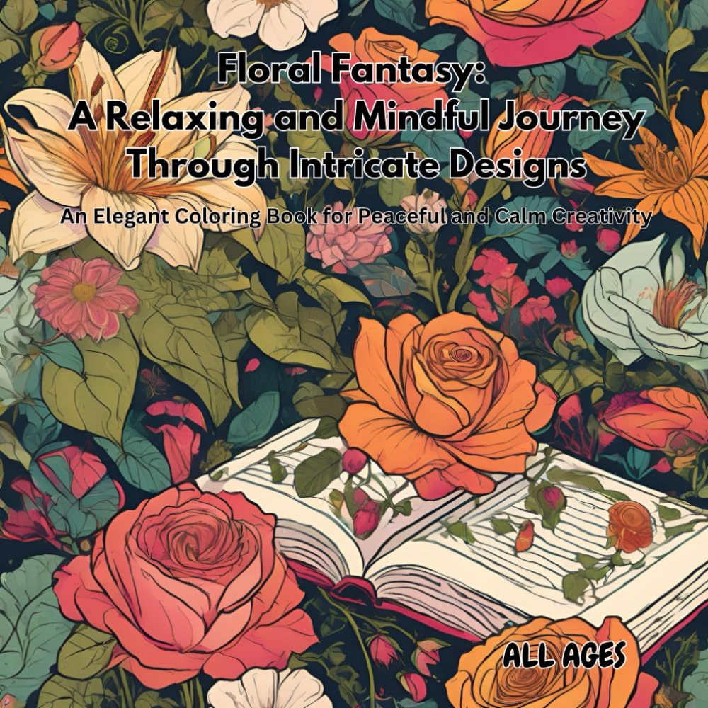 Floral Fantasy: A Relaxing and Mindful Journey Through Intricate Designs: An Elegant Coloring Book for Peaceful and Calm Creativity