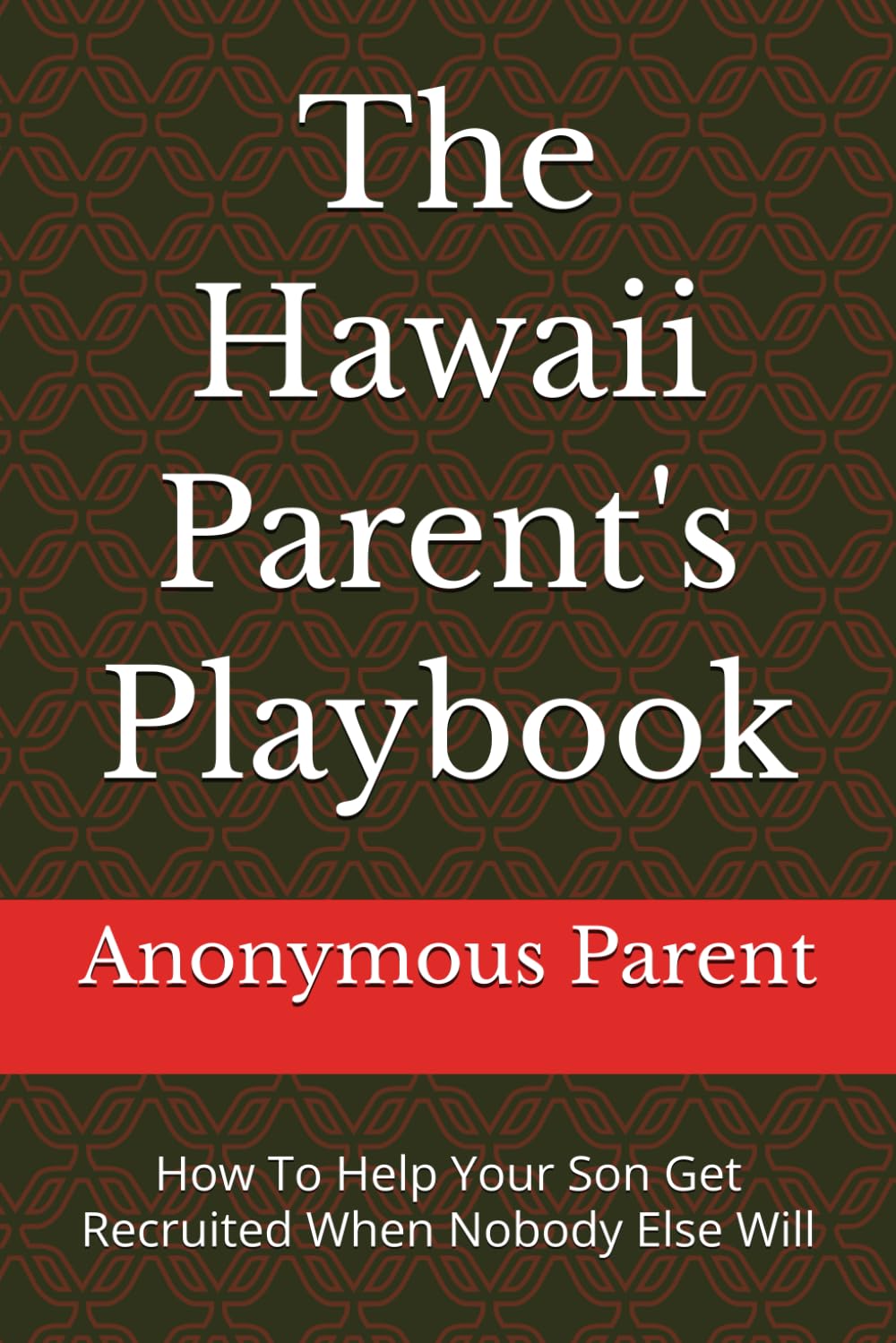 The Hawaii Parent's Playbook: How To Help Your Son Get Recruited When Nobody Else Will