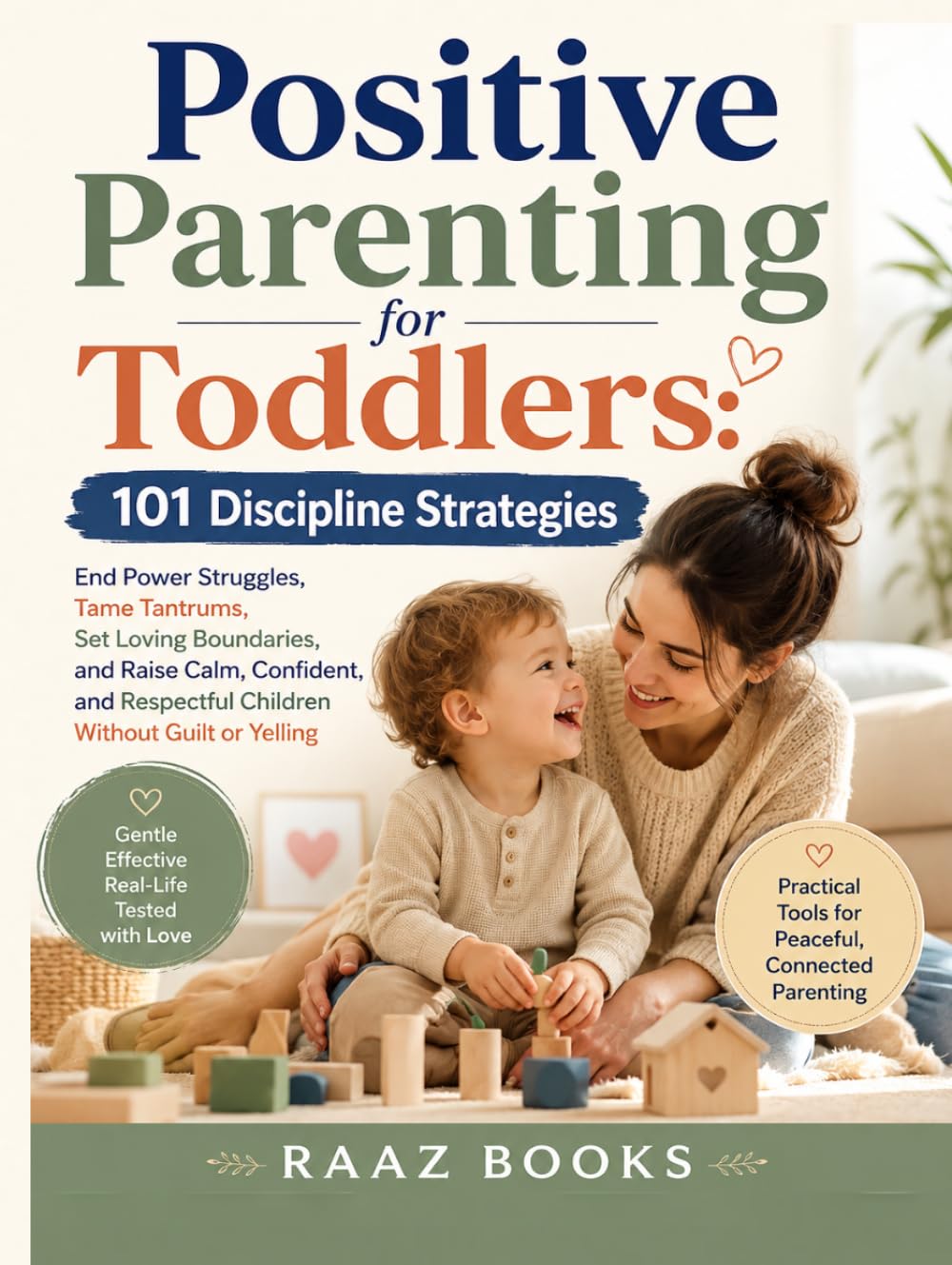 Positive Parenting for Toddlers: 101 Discipline Strategies: End Power Struggles, Tame Tantrums, Set Loving Boundaries, and Raise Calm, Confident, and Respectful Children Without Guilt or Yelling