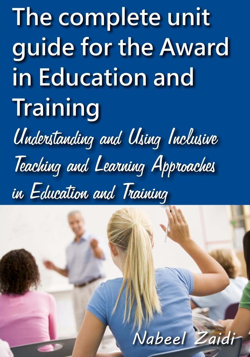 The complete unit guide for the Award in Education and Training: Understanding and Using Inclusive Teaching and Learning Approaches in Education and ... the Award in Education and Training (AET))