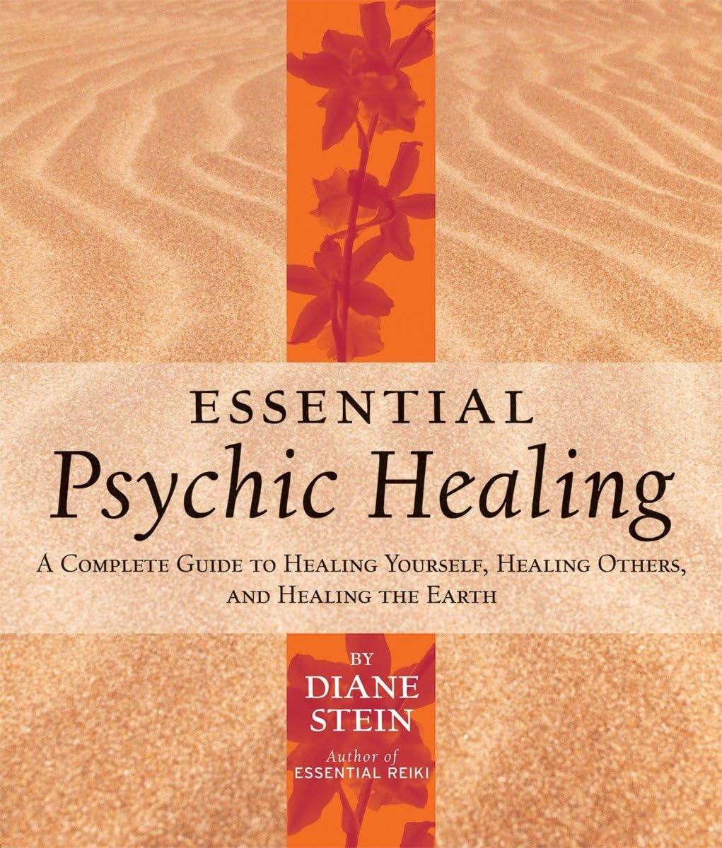 Essential Psychic Healing: A Complete Guide to Healing Yourself, Healing Others