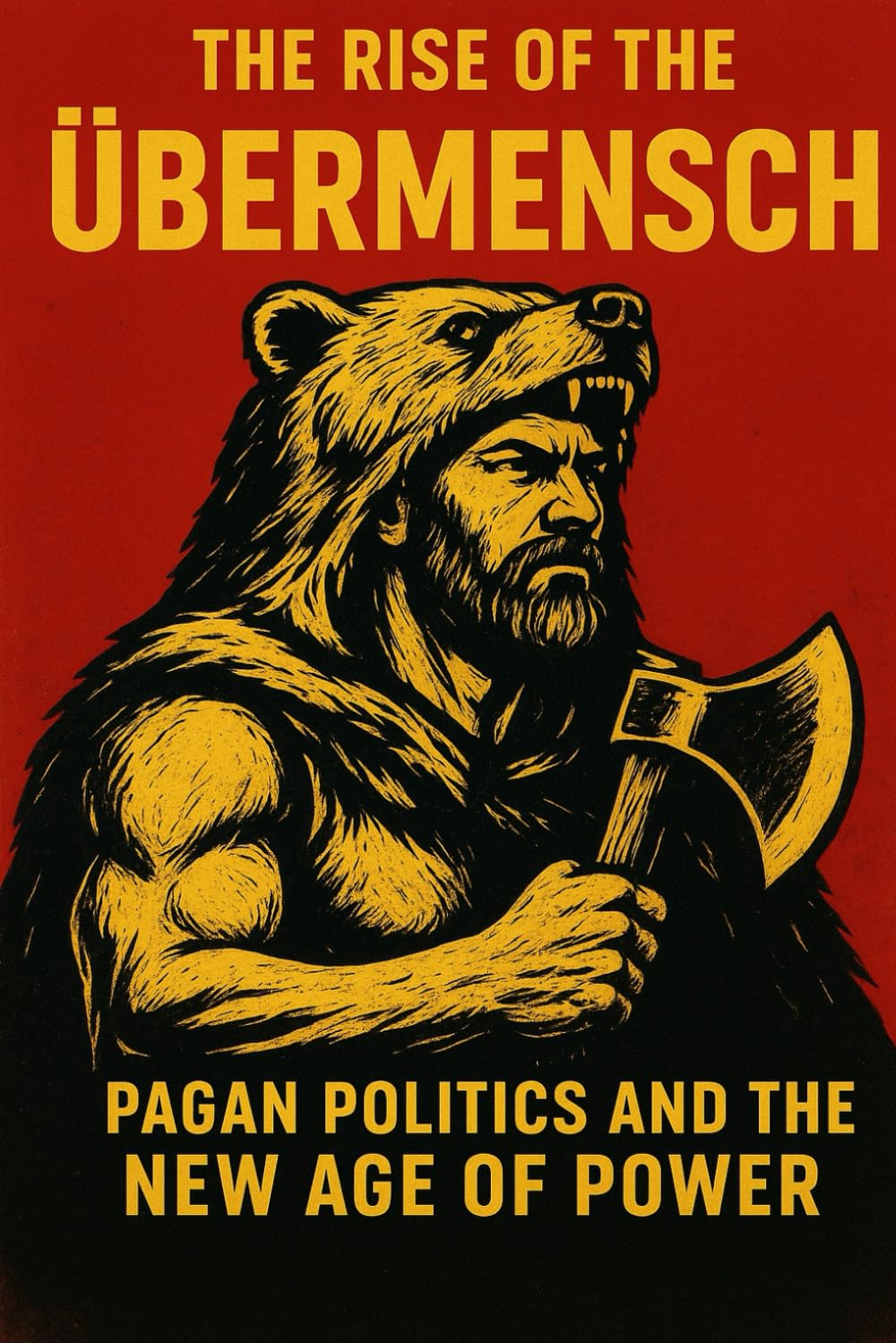 The Rise of the Übermensch: Pagan Politics and the New Age of Power (The Pagan Revival: Revolt Against the Modern World)