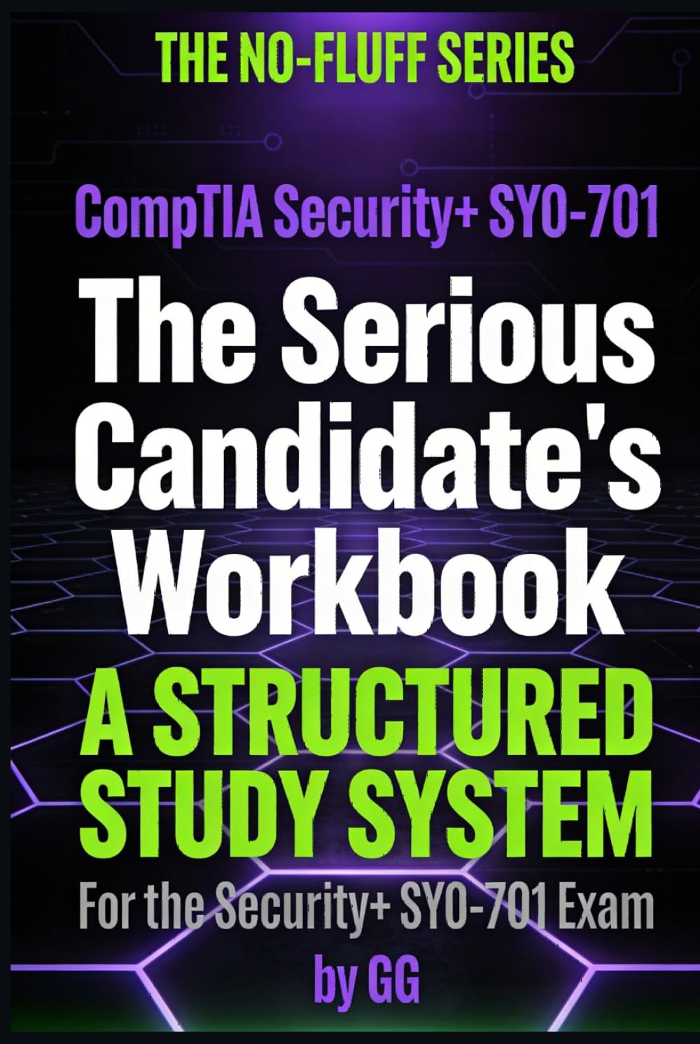 The Serious Candidate's Workbook: A Structured Study System for the CompTIA Security+ SY0-701 Exam (The No-Fluff Cybersecurity Series)