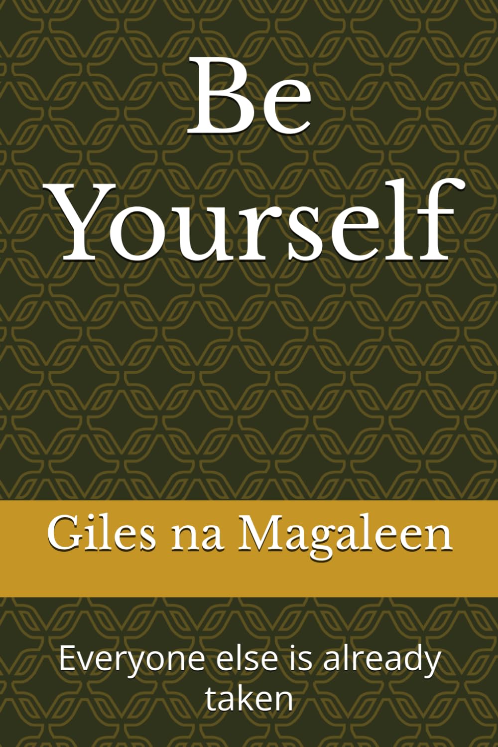 Be Yourself: Everyone else is already taken