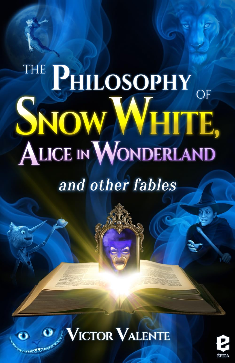 The Philosophy of Snow White, Alice in Wonderland and Other Children's Fables: including The Wizard of Oz, Peter Pan, The Lion King and Pinocchio