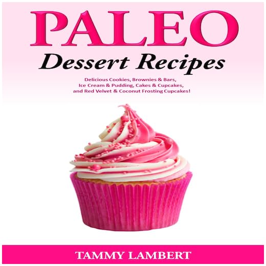 Paleo Dessert Recipes Delicious Cookies, Brownies & Bars, Ice Cream & Pudding, Cakes & Cupcakes, and Red Velvet & Coconut Frosting Cupcakes!