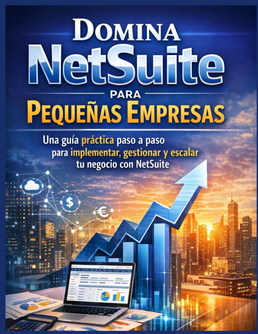 Domina NetSuite para Pequeñas Empresas: Una guía práctica paso a paso para implementar, gestionar y escalar tu negocio con NetSuite