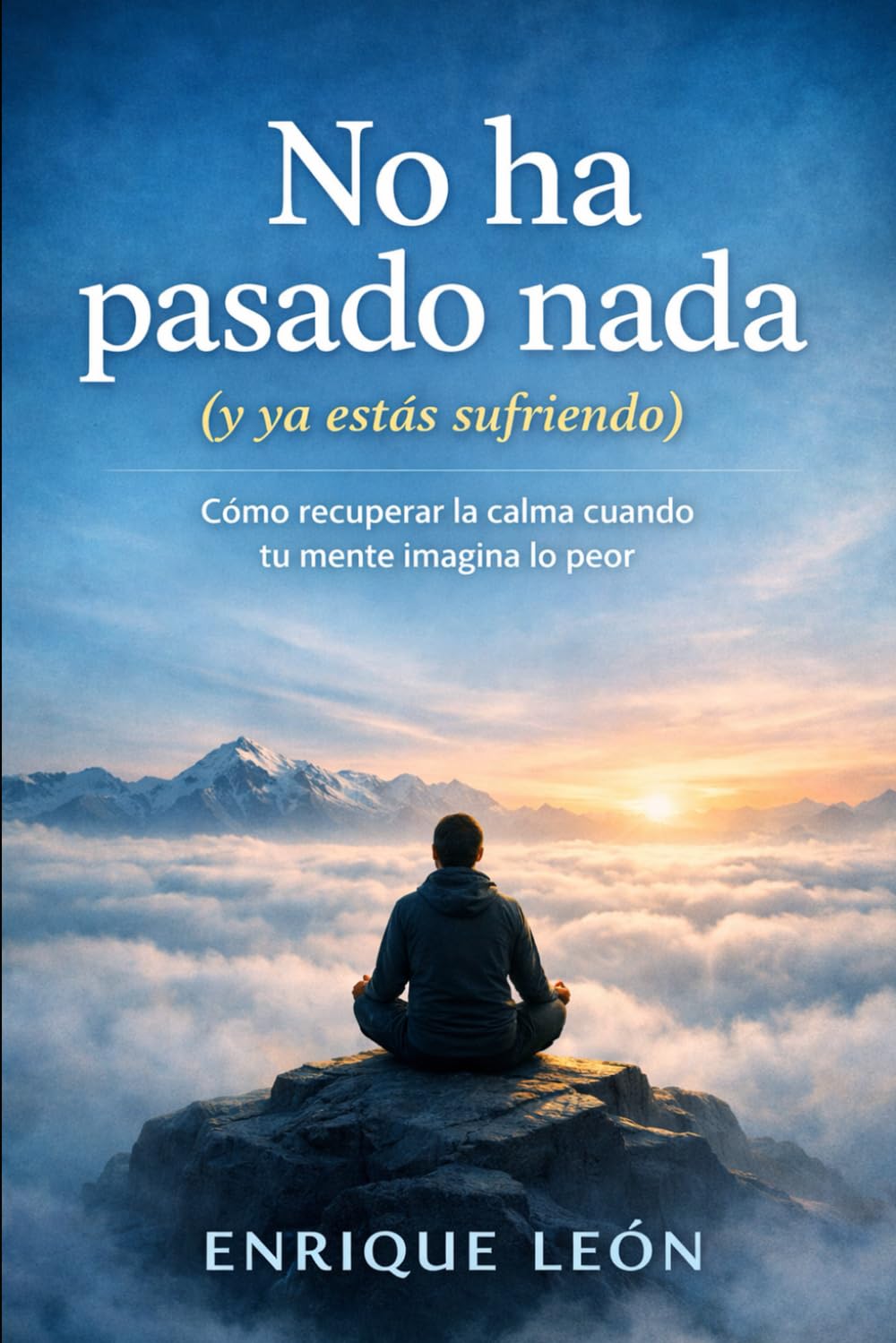 No ha pasado nada (y ya estás sufriendo): Cómo recuperar la calma cuando tu mente imagina lo peor