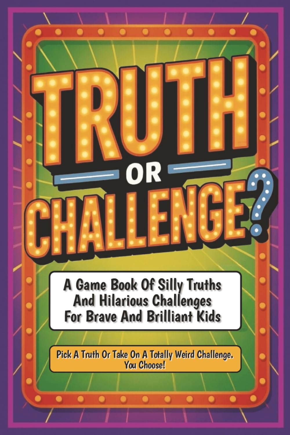 Truth Or Challenge?: A Game Book Of Silly Truths And Hilarious Challenges For Brave And Brilliant Kids