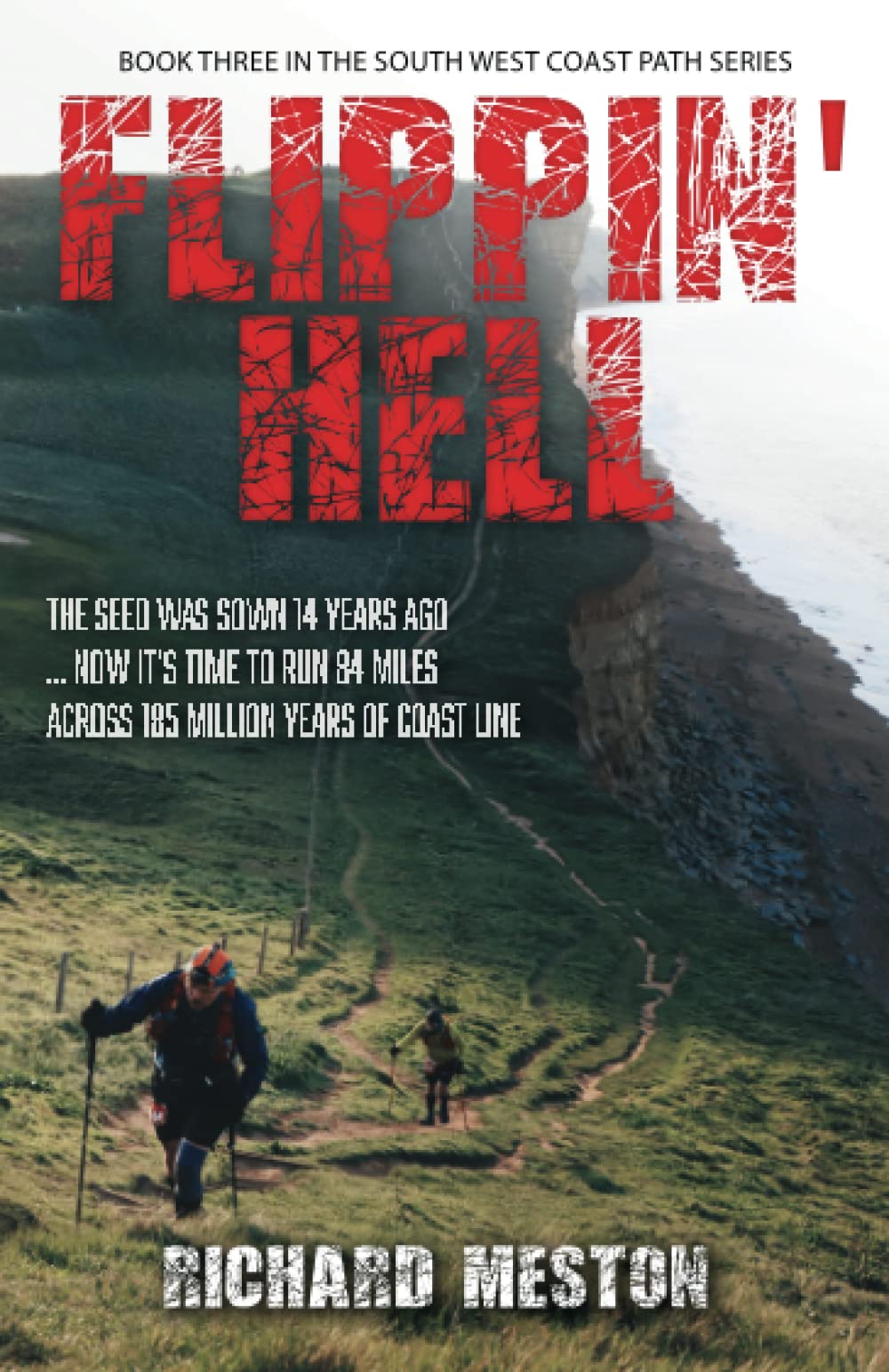 Flippin' Hell: The seed was sown 14 years ago… now it’s time to run 84 miles across 185 million years of coast line. (The South West Coast Path Series)