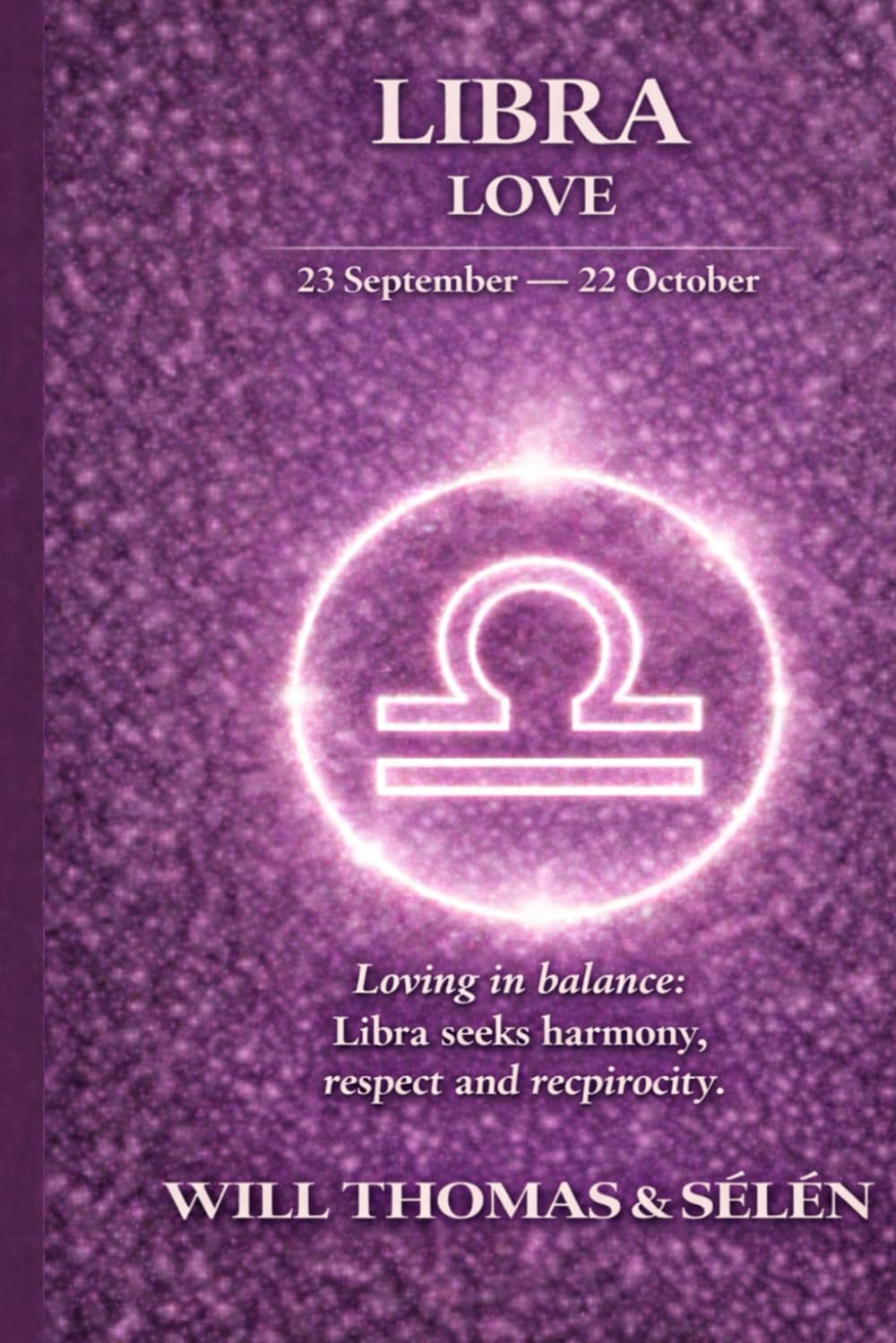 LIBRA LOVE: EMOTIONAL PATTERNS, ATTACHMENT, DESIRES, CONFLICTS AND RELATIONAL CHOICES OF LIBRA (UNDERSTANDING YOUR DEEP INNER FUNCTIONING TO BUILD FAIR AND ALIGNED RELATIONSHIPS)