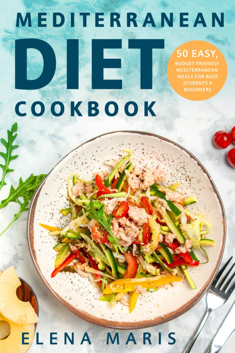 Mediterranean Diet Cookbook: 50 Easy, Budget-Friendly Mediterranean Meals for Busy Students & Beginners