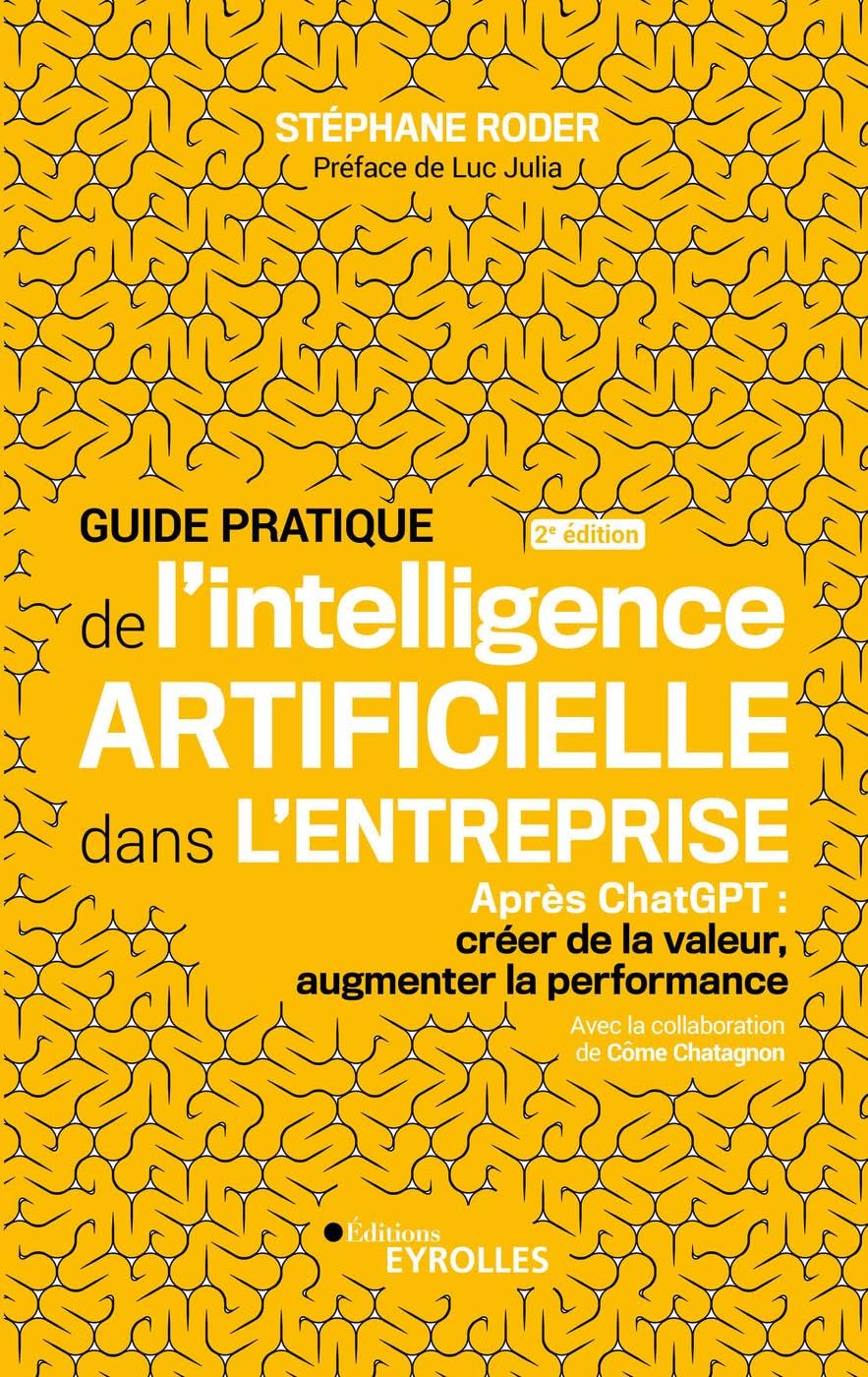 Guide pratique de l'intelligence artificielle dans l'entreprise 2e édition: Après ChatGPT : Créer de la valeur, augmenter la performance