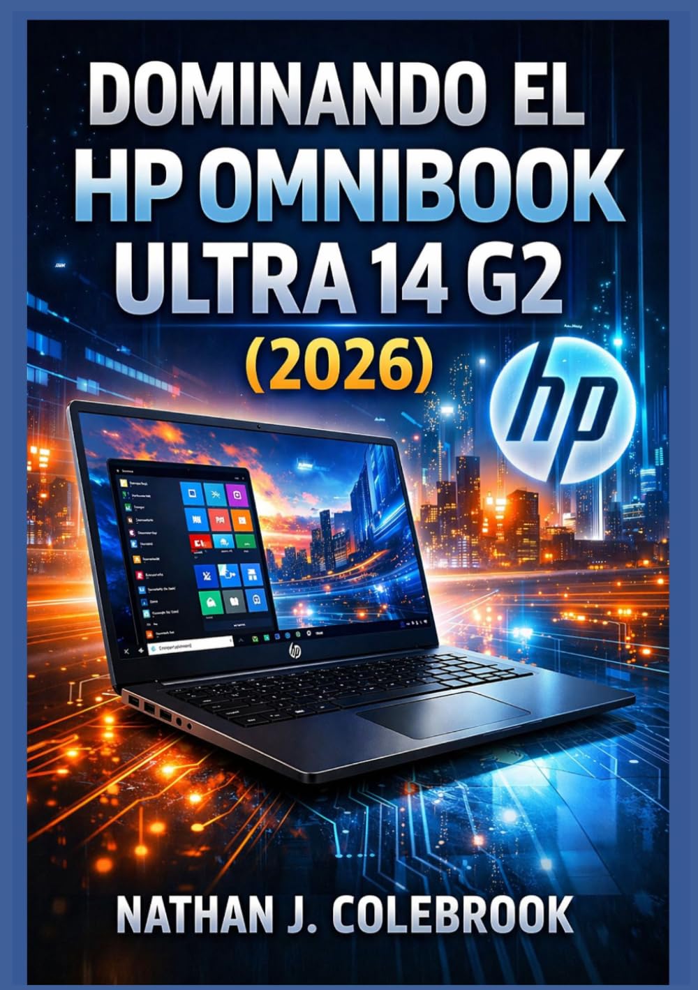 Dominando el HP OmniBook Ultra 14 G2 (2026): Una guía independiente sobre configuración, características, rendimiento y uso diario para principiantes ... inteligentes de Nathan J. Colebrook)