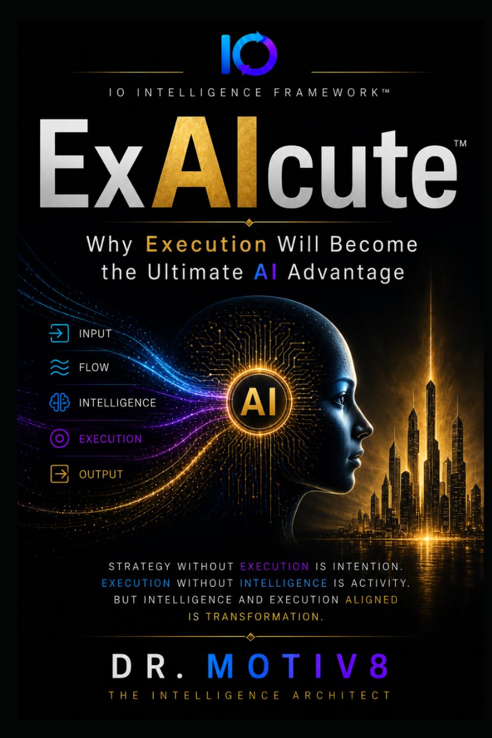 ExAIcute™: Why Execution Will Become the Ultimate AI Advantage (IO Intelligence Series)
