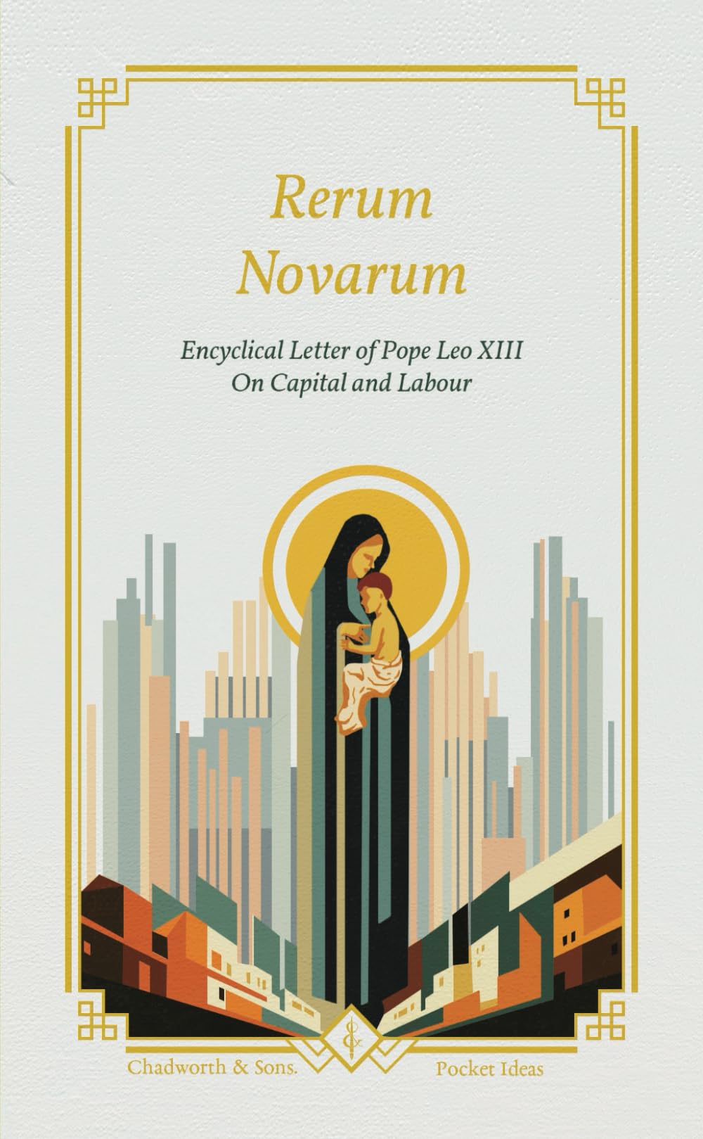 Rerum Novarum: Encyclical Letter of Pope Leo XIII On Capital and Labour