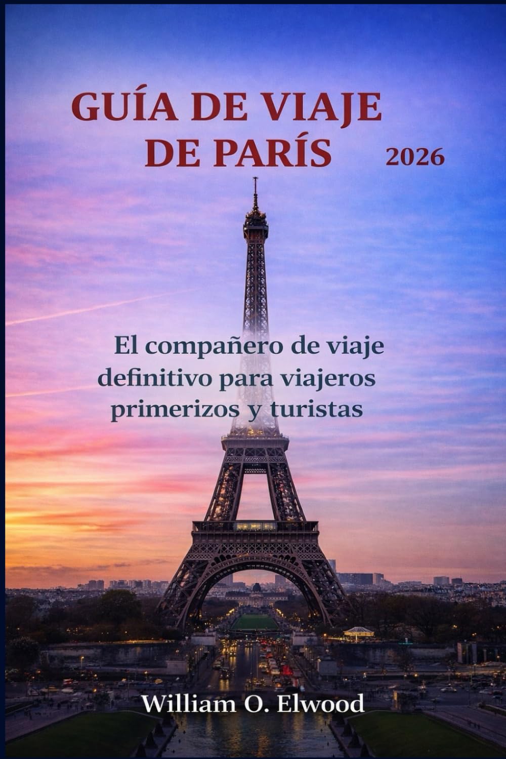 GUÍA DE VIAJE DE PARÍS 2026: El compañero de viaje definitivo para viajeros primerizos y turistas