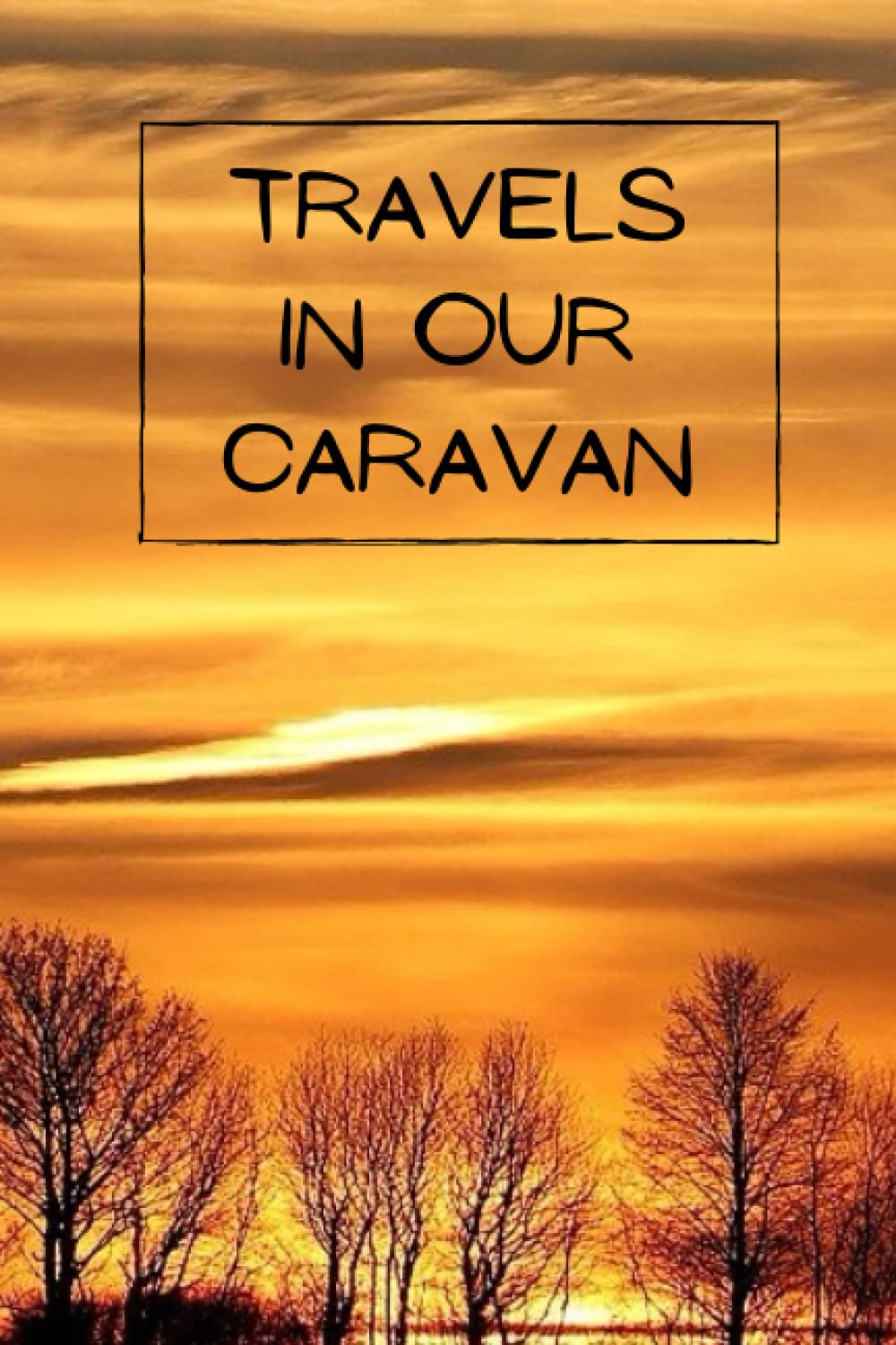 Travels in our Caravan: Create of logbook and treasure your memories made in your caravan with a comprehensive and detailed journal | Touring Road Trips