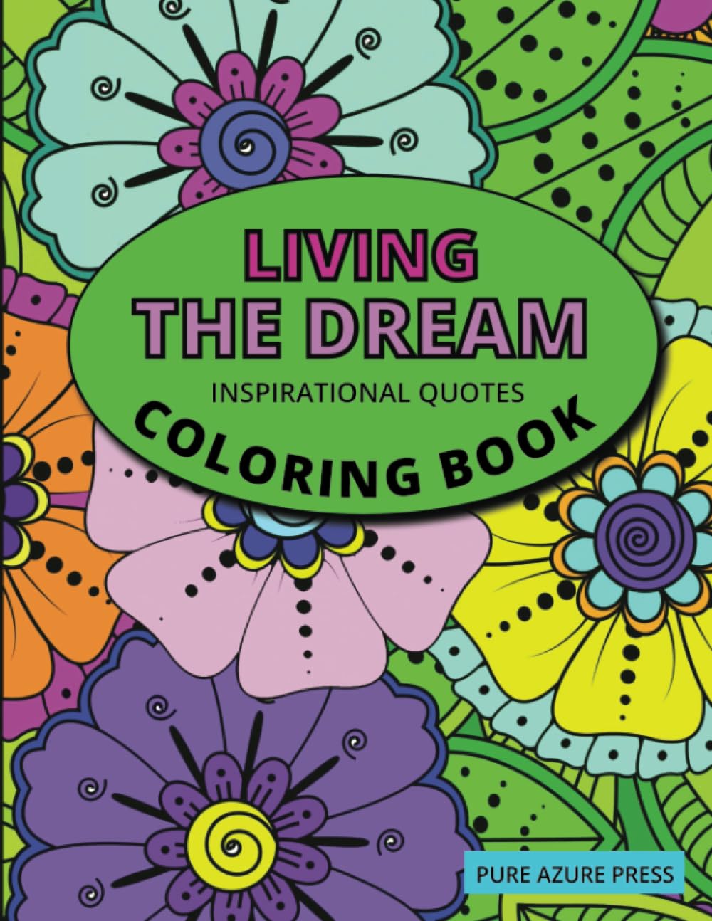 Living The Dream: Living The Dream Coloring Book for Adults and Teens with Flowers and Inspirational Quotes
