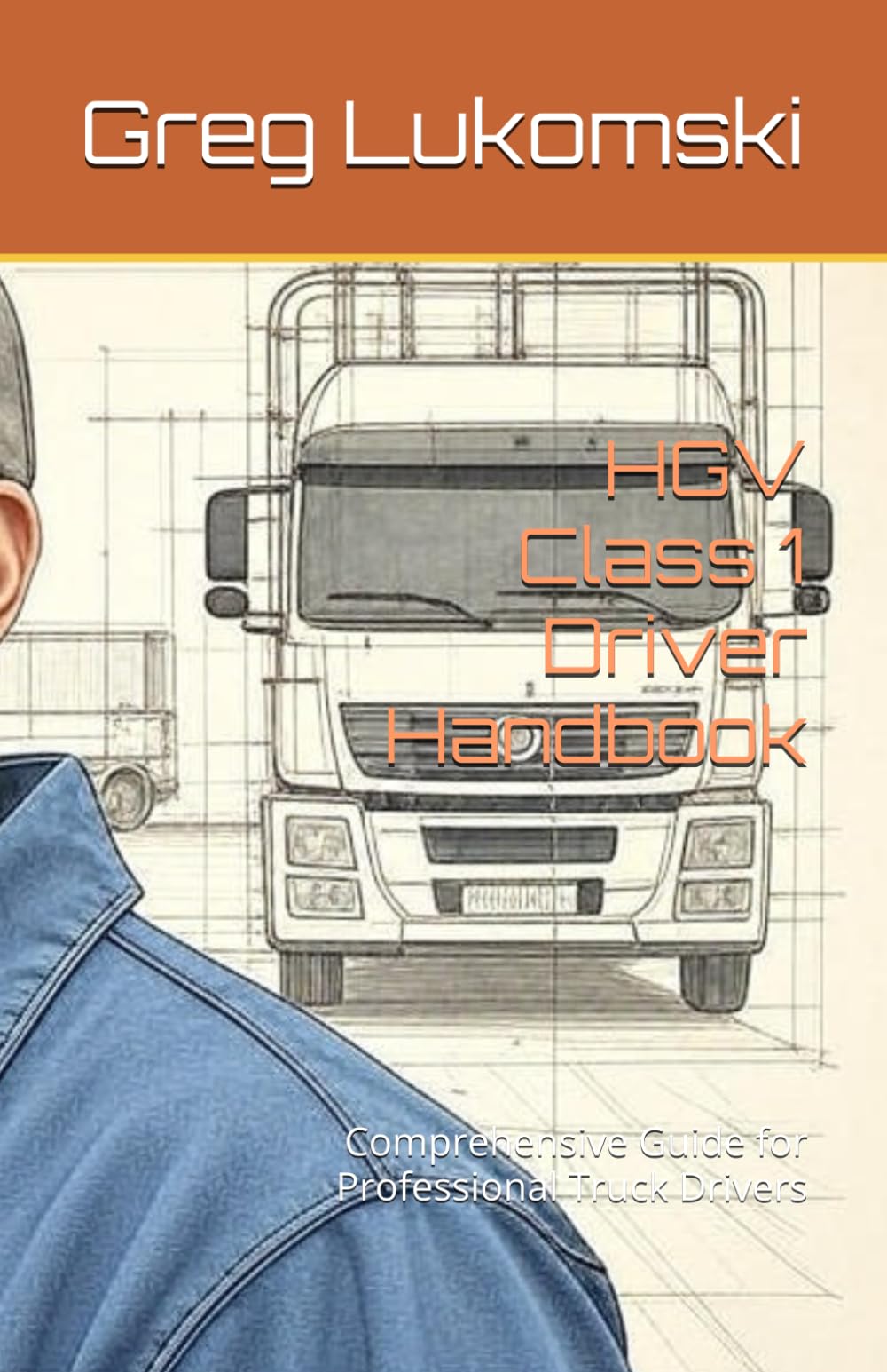 HGV Class 1 Driver Handbook: Comprehensive Guide for Professional Truck Drivers