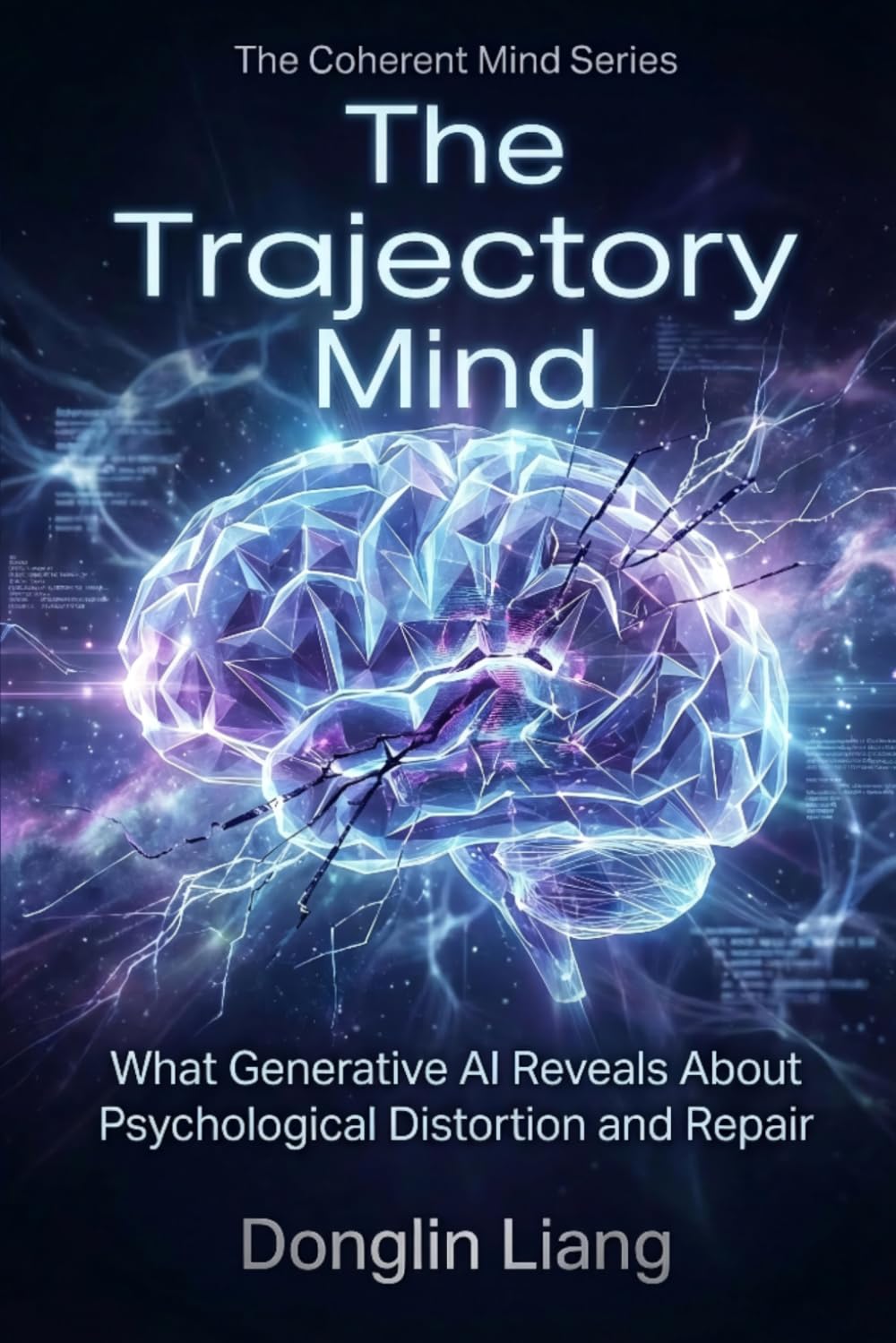 The Trajectory Mind: What Generative AI Reveals About Psychological Distortion and Repair (The Coherent Mind Series)