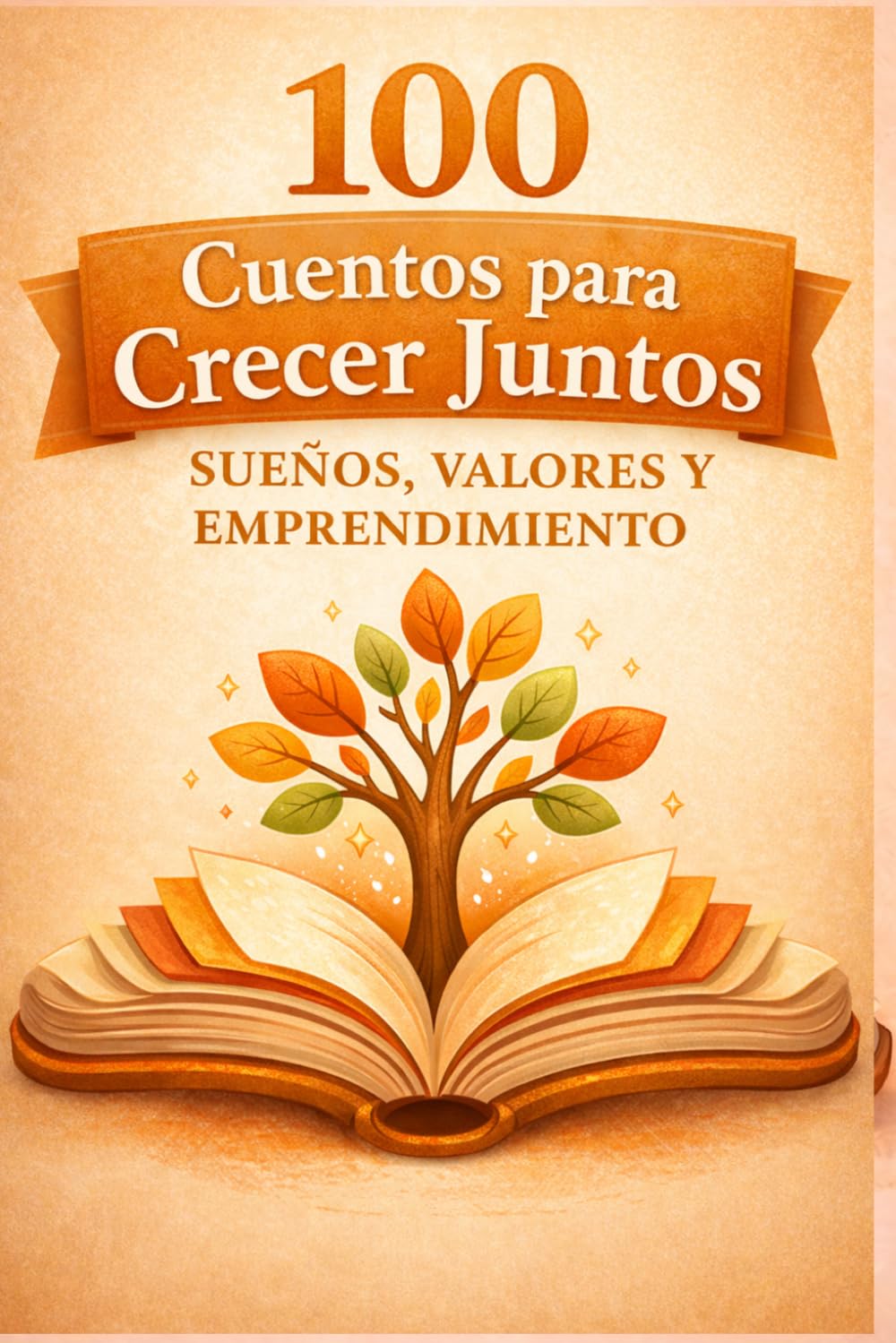 100 CUENTOS PARA CRECER JUNTOS: Sueños, valores y emprendimiento