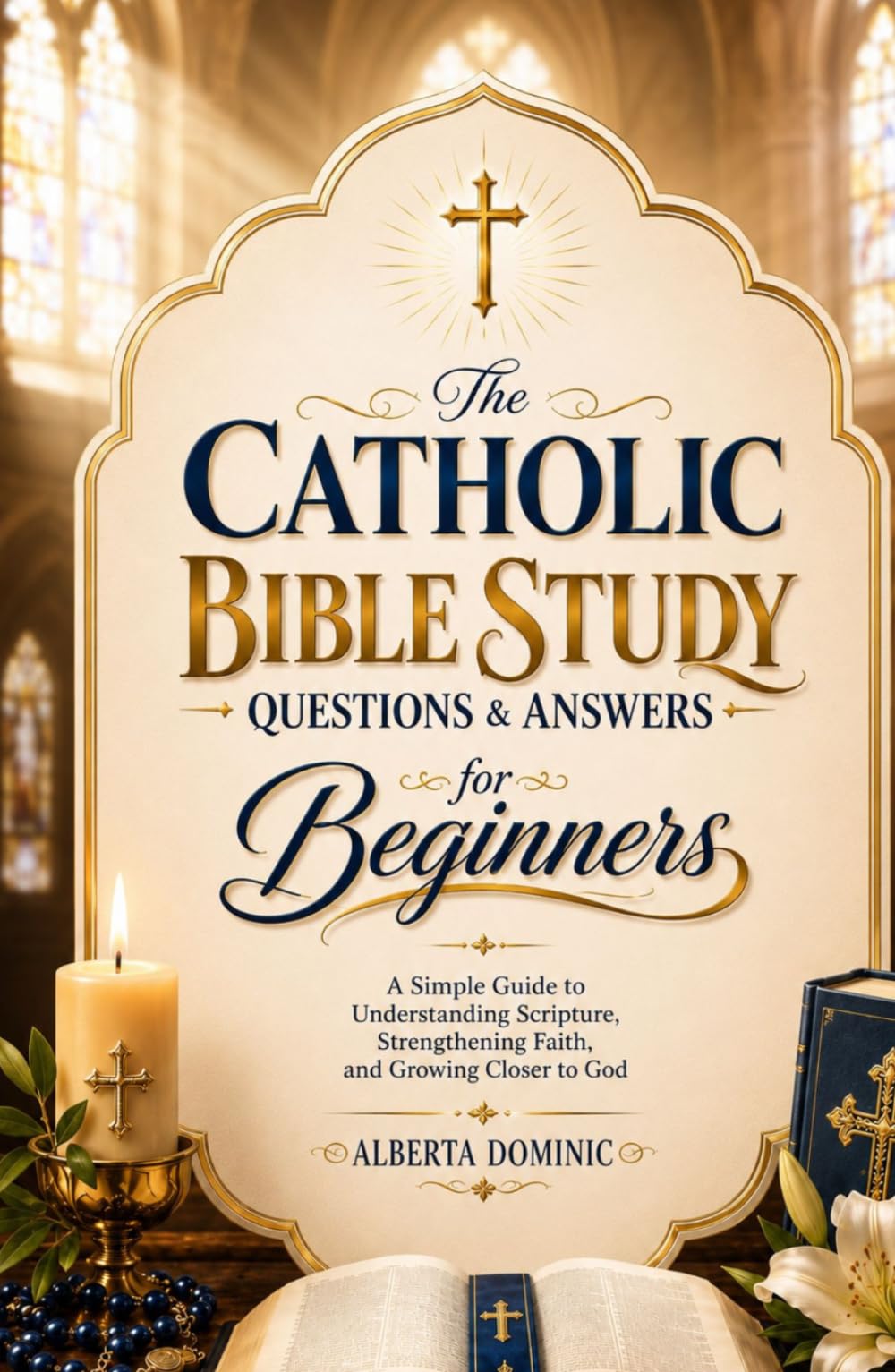 The Catholic Bible Study Questions & Answers for Beginners: A Simple Guide to Understanding Scripture, Strengthening Faith, and Growing Closer to God