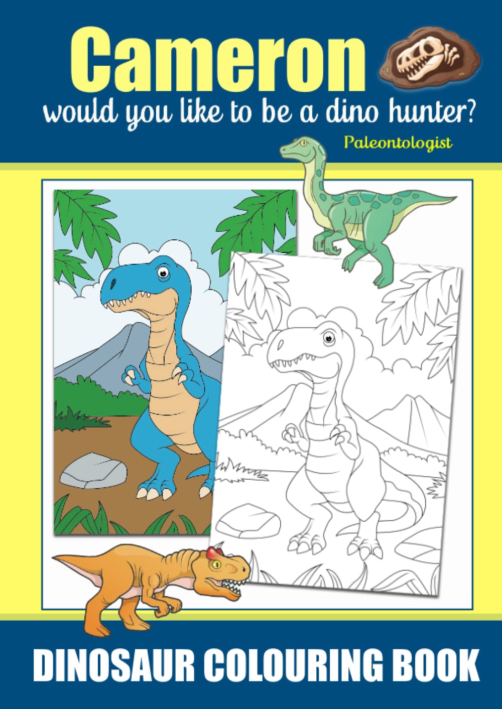 Cameron Would You Like To Be A Dino Hunter? Paleontologist, Dinosaur Colouring Book: Colouring Book For Ages 3+, Famous Dinosaurs That Roamed the Earth