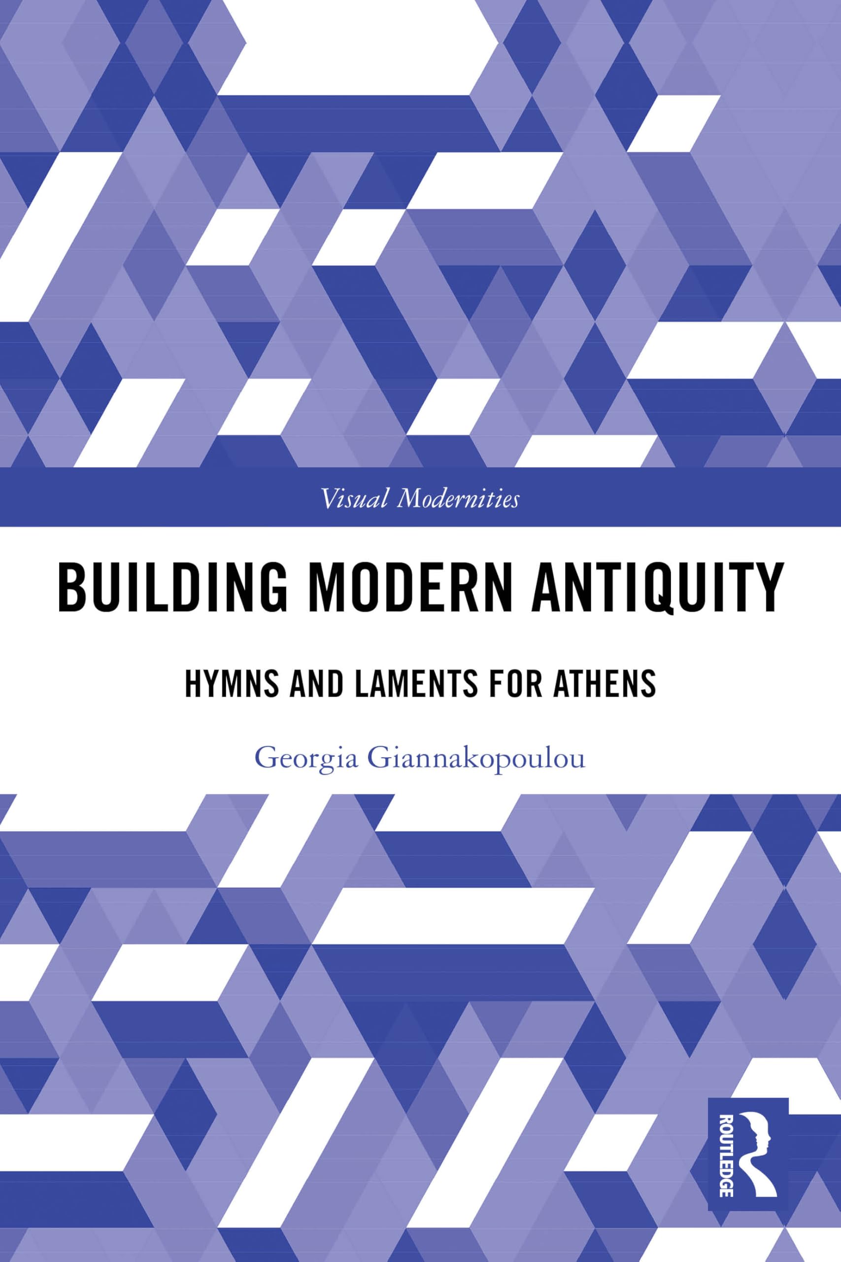 Building Modern Antiquity: Hymns and Laments for Athens (Visual Modernities)