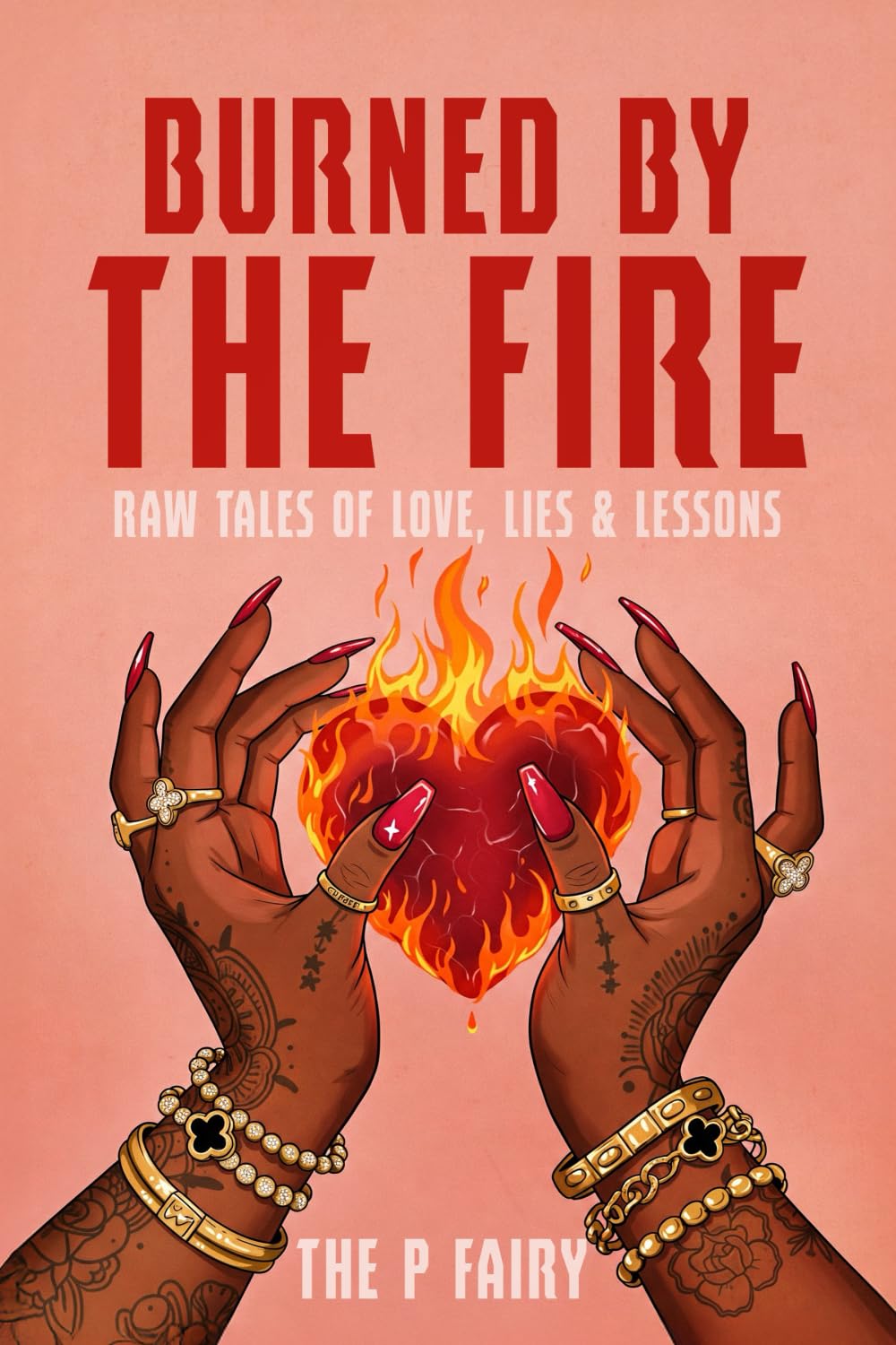 Burned By The Fire: Raw Tales of Love, Lies & Lessons