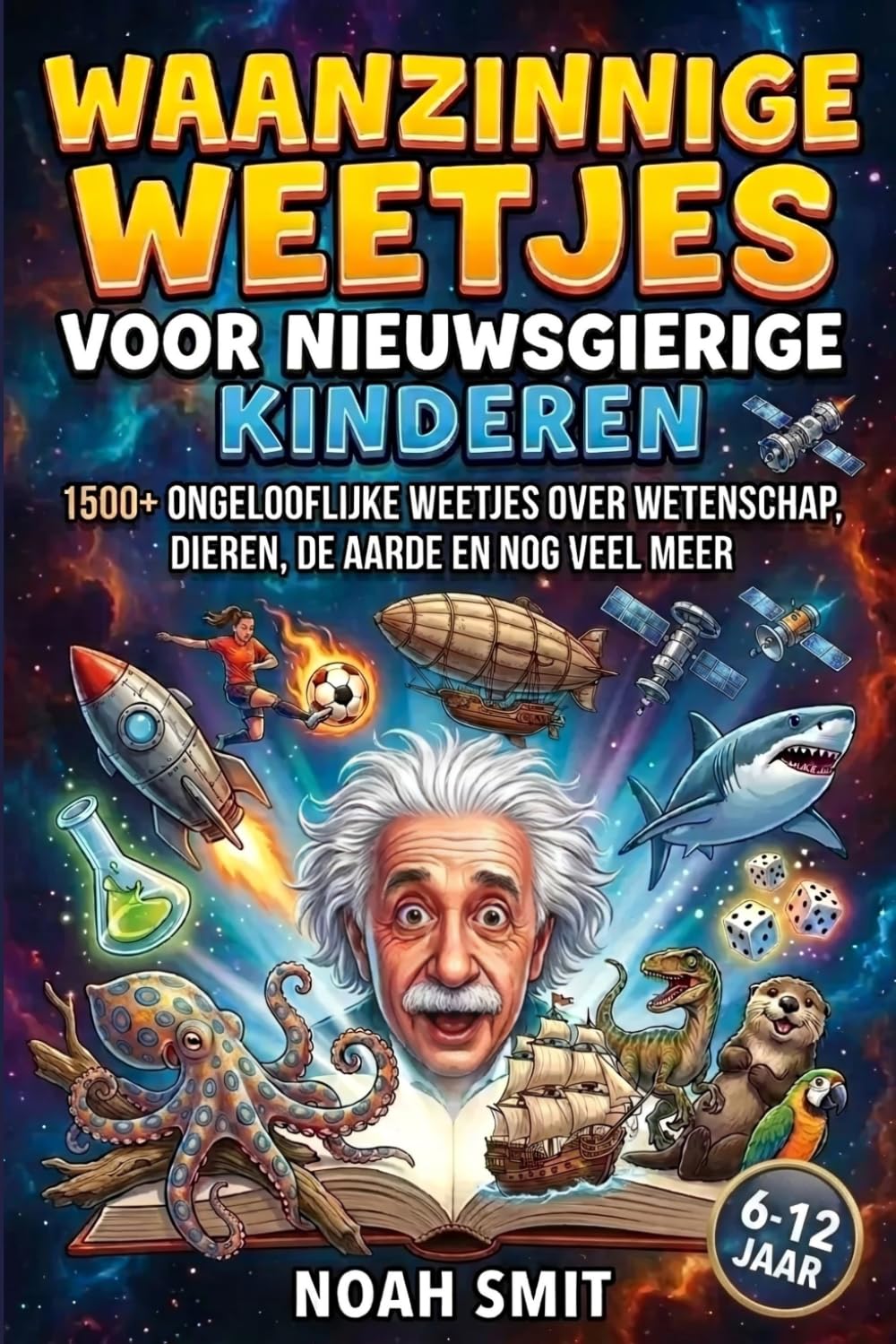 Waanzinnige Weetjes Voor Nieuwsgierige Kinderen: 1500+ Ongelooflijke Weetjes Over Wetenschap, Dieren, De Aarde En Nog Veel Meer