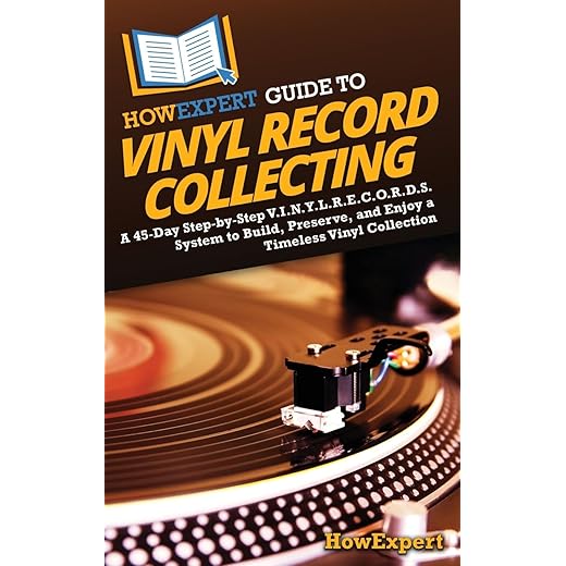 HowExpert Guide to Vinyl Record Collecting: A 45-Day Step-by-Step V.I.N.Y.L.R.E.C.O.R.D.S. System to Build, Preserve, and Enjoy a Timeless Vinyl Collection
