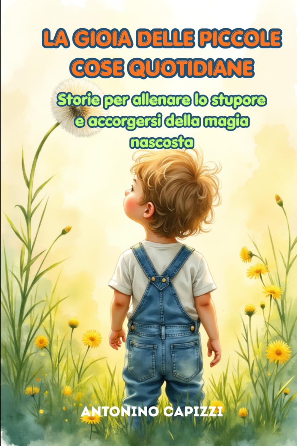 LA GIOIA DELLE PICCOLE COSE QUOTIDIANE: Storie per allenare lo stupore e accorgersi della magia nascosta