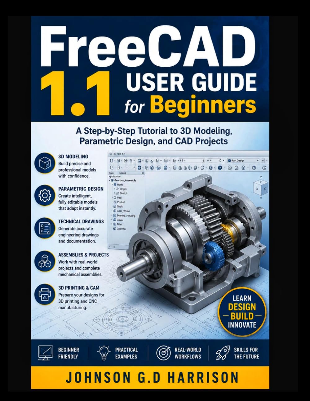 FreeCAD 1.1 USER GUIDE for Beginners: A Step-by-Step Tutorial to 3D Modeling, Parametric Design, and CAD Projects