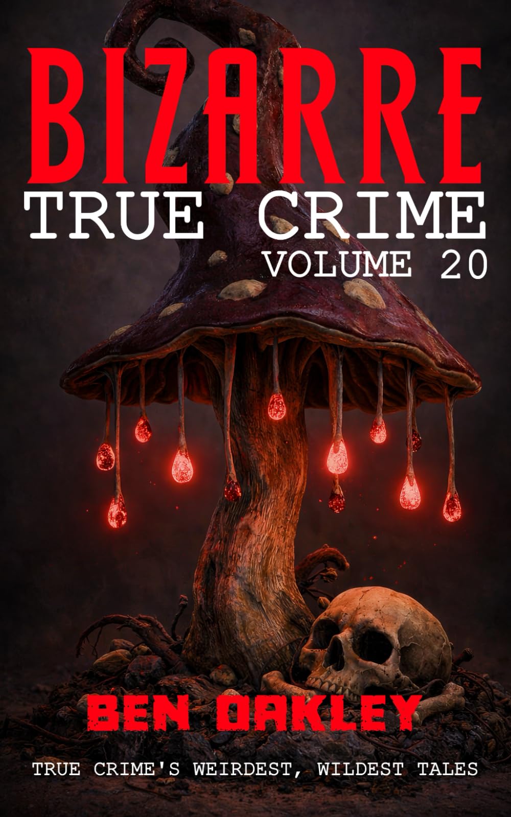 Bizarre True Crime Volume 20: 22 of the Weirdest, Wildest Tales