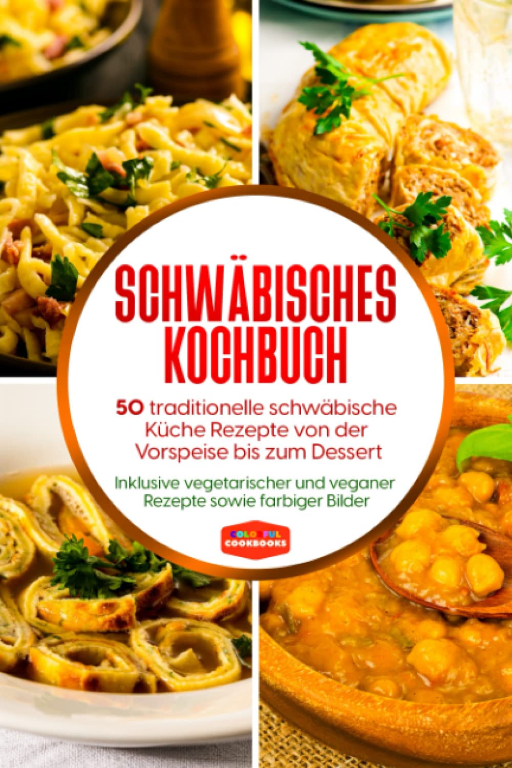 Schwäbisches Kochbuch: 50 traditionelle schwäbische Küche Rezepte von der Vorspeise bis zum Dessert - Inklusive vegetarischer und veganer Rezepte