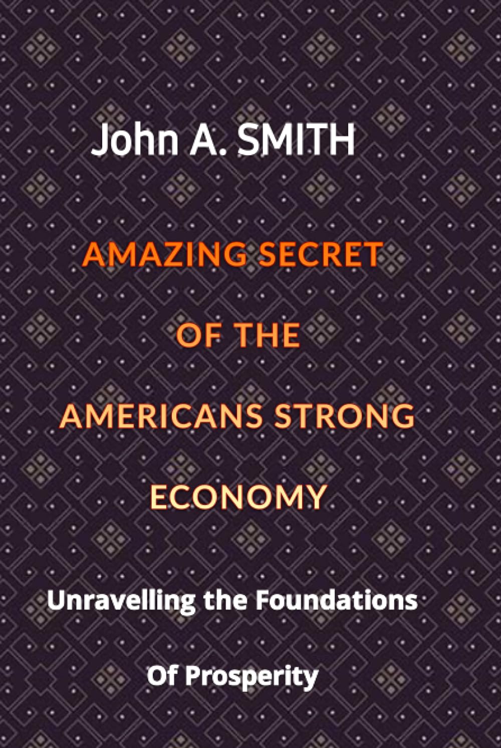 AMAZING SECRET OF THE AMERICANS STRONG ECONOMY: Unravelling the Foundations Of Prosperity