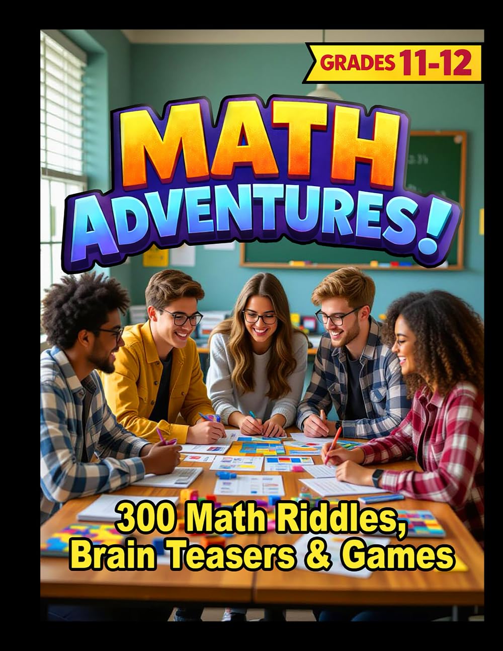 MATH ADVENTURES - Grades 11-12: 300 Math Riddles, Brain Teasers & Brain Game