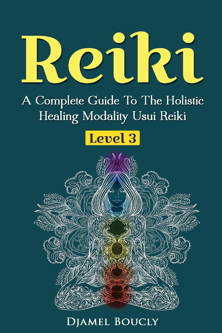 Reiki Level 3 / Master A Complete Guide To The Holistic Healing Modality Usui Reiki Level: Level 3 / Master A Complete Guide To The Holistic Healing Modality Usui Reiki Level