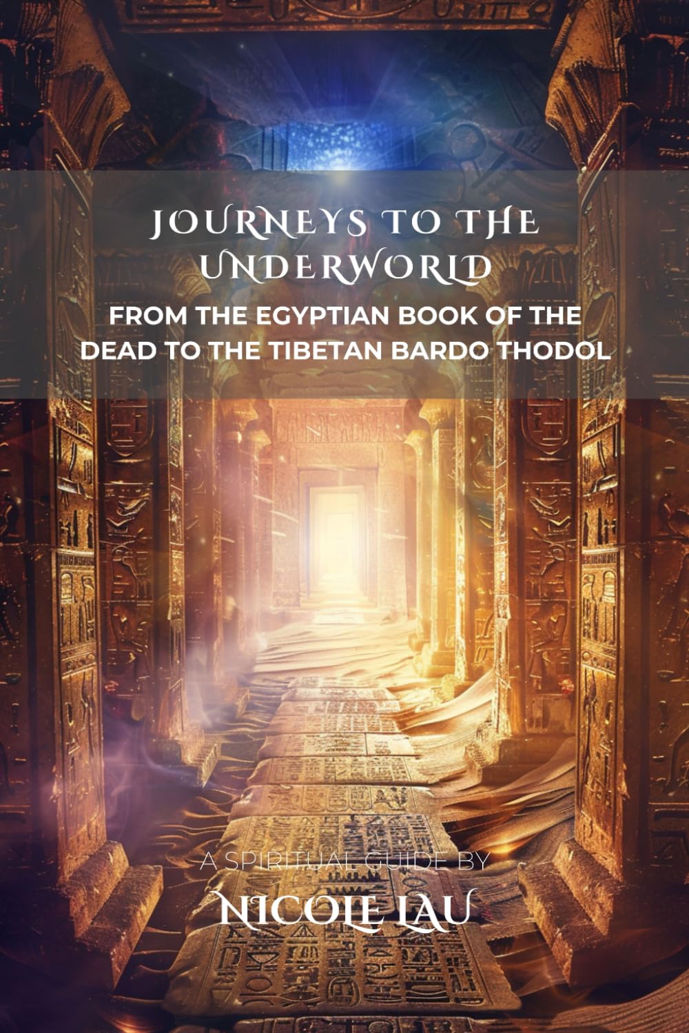 Journeys to the Underworld: From the Egyptian Book of the Dead to the Tibetan Bardo Thodol