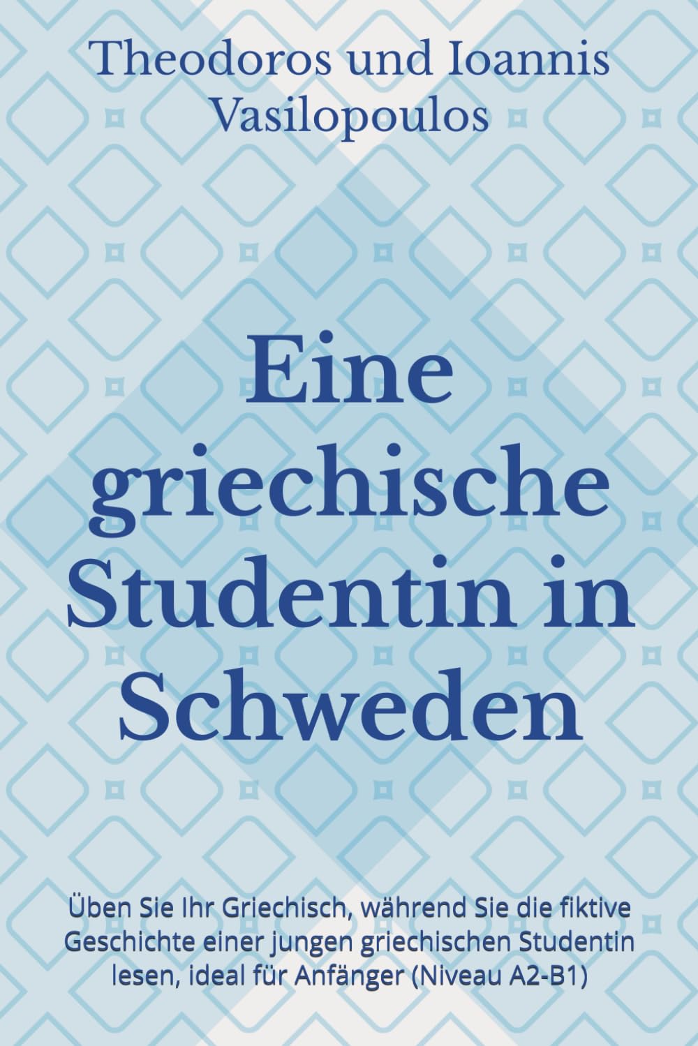 Eine griechische Studentin in Schweden: Üben Sie Ihr Griechisch, während Sie die fiktive Geschichte einer jungen griechischen Studentin lesen, ideal für Anfänger (Niveau A2-B1)