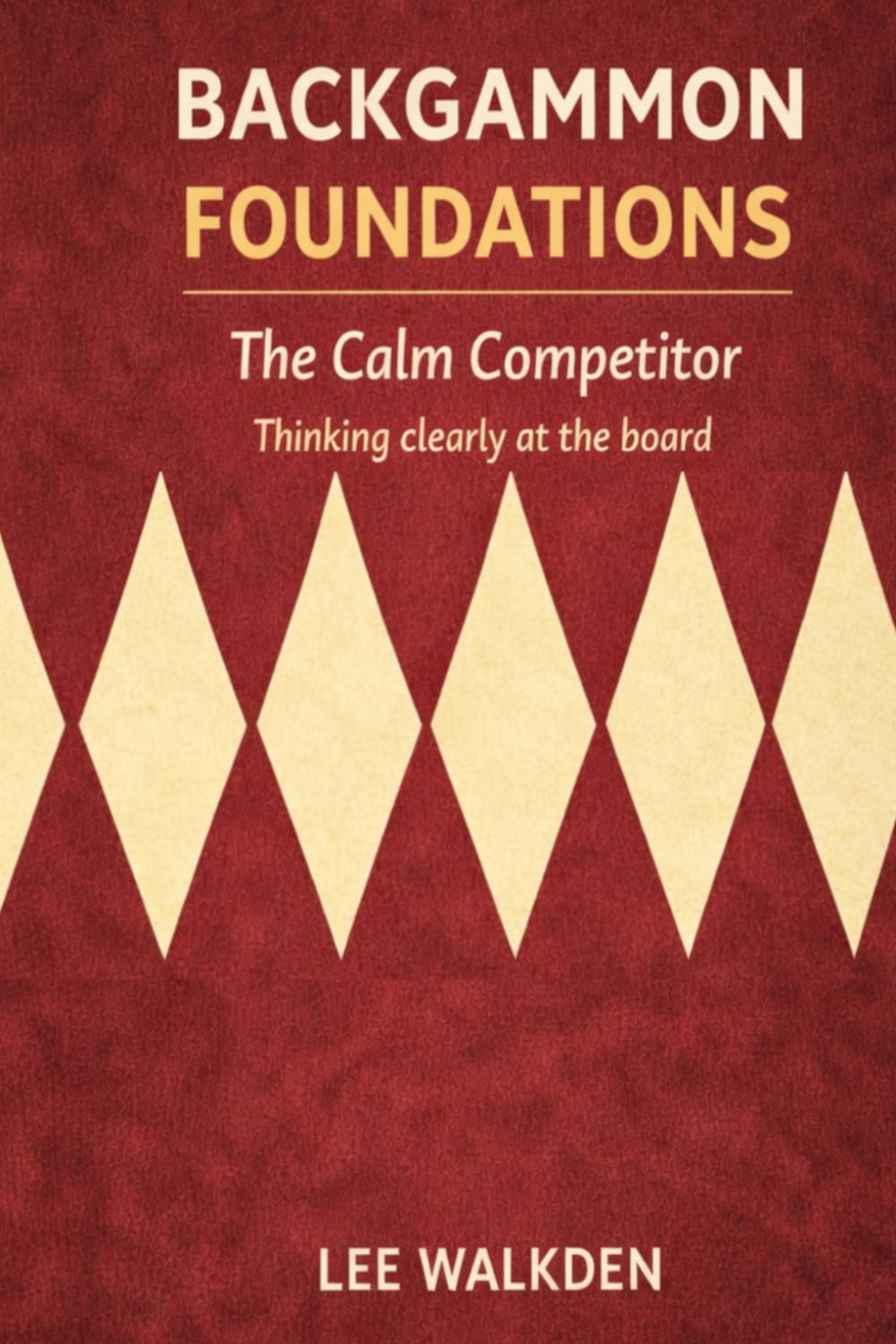 BACKGAMMON FOUNDATIONS: The Calm Competitor Thinking clearly at the board