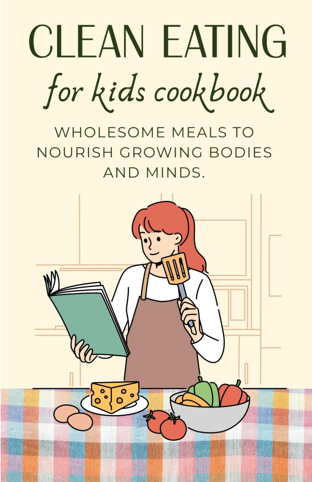 Clean Eating for Kids Cookbook: Wholesome Meals to Nourish Growing Bodies and Minds