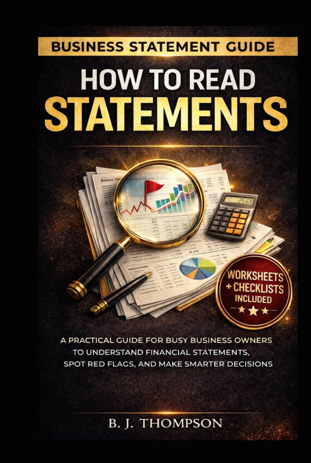 How to Read Statements: A Practical Guide for Busy Business Owners to Understand Financial Statements, Spot Red Flags, and Make Smarter Decisions